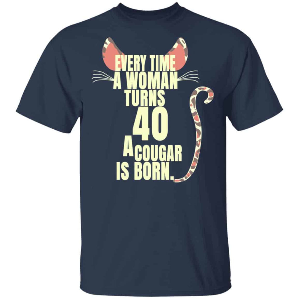 Every Time A Woman Turns 40 A Cougar Is Born Birthday Shirt, Hoodie, Tank