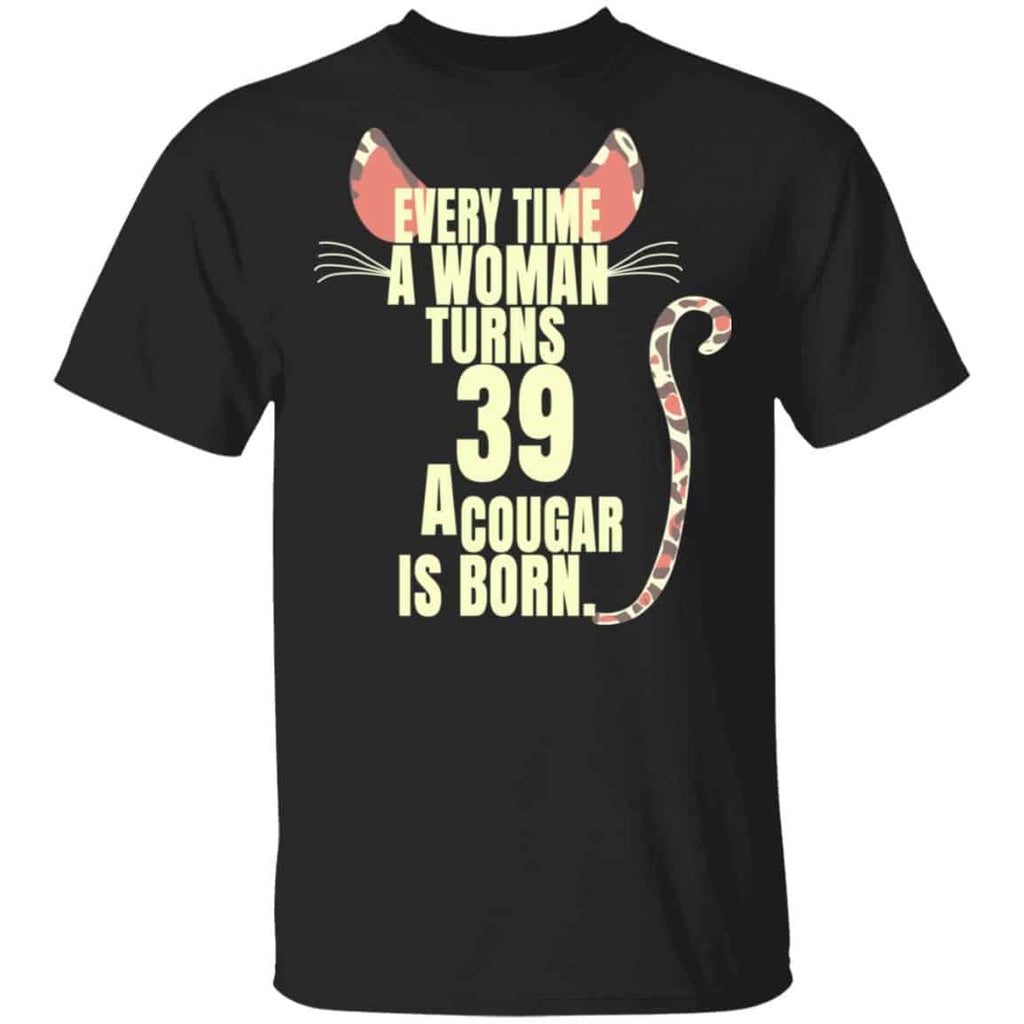 Every Time A Woman Turns 39 A Cougar Is Born Birthday Shirt, Hoodie, Tank