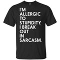 I’m Allergic To Stupidity I Break Out In Sarcasm Shirt, Hoodie, Tank