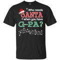 Who Needs Santa When You Have G-Pa? Christmas T-Shirts, Hoodie, Tank