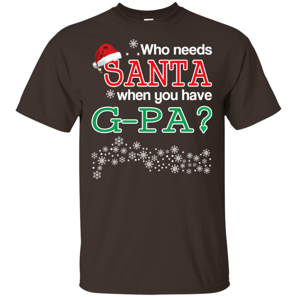 Who Needs Santa When You Have G-Pa? Christmas T-Shirts, Hoodie, Tank