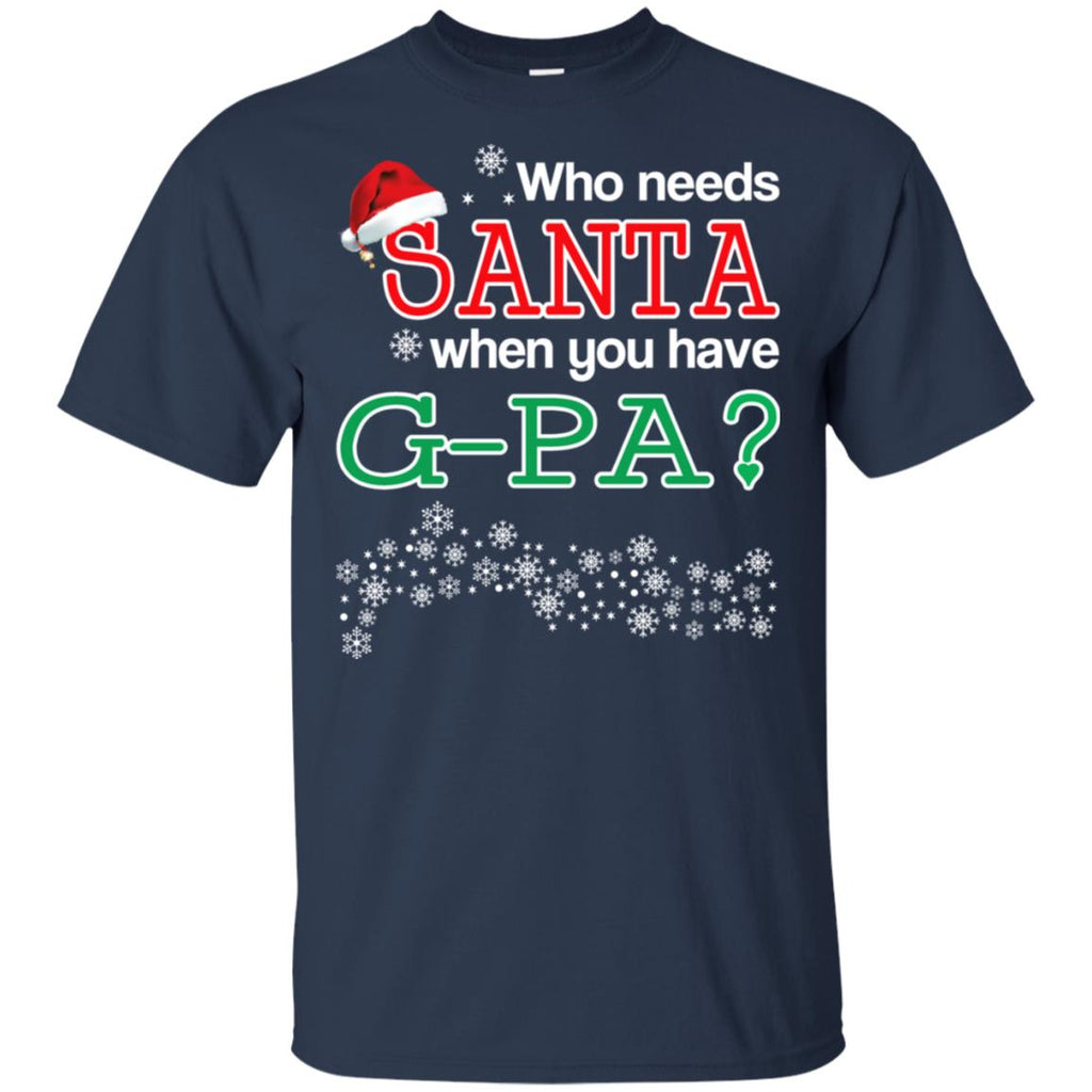 Who Needs Santa When You Have G-Pa? Christmas T-Shirts, Hoodie, Tank