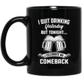 I Quit Drinking Yesterday But Tonight I Celebrate My Comeback Mug