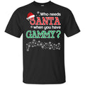 Who Needs Santa When You Have Gammy? Christmas T-Shirts, Hoodie, Tank