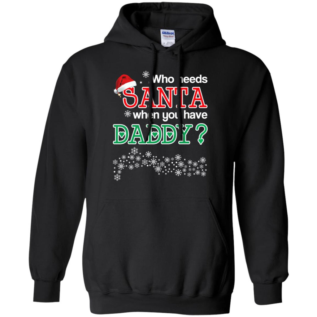 Who Needs Santa When You Have Daddy? Christmas T-Shirts, Hoodie, Tank