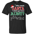 Who Needs Santa When You Have Aunt? Christmas T-Shirts, Hoodie, Tank