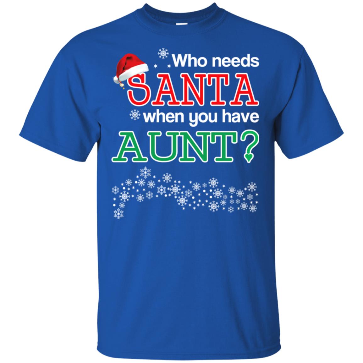 Who Needs Santa When You Have Aunt? Christmas T-Shirts, Hoodie, Tank