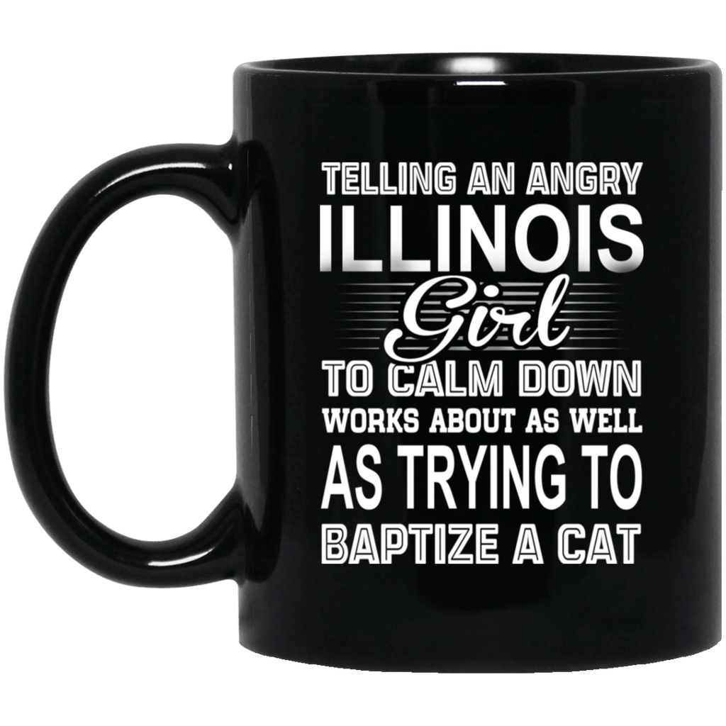 Telling An Angry Illinois Girl To Calm Down Works About As Well As Trying To Baptize A Cat Mug
