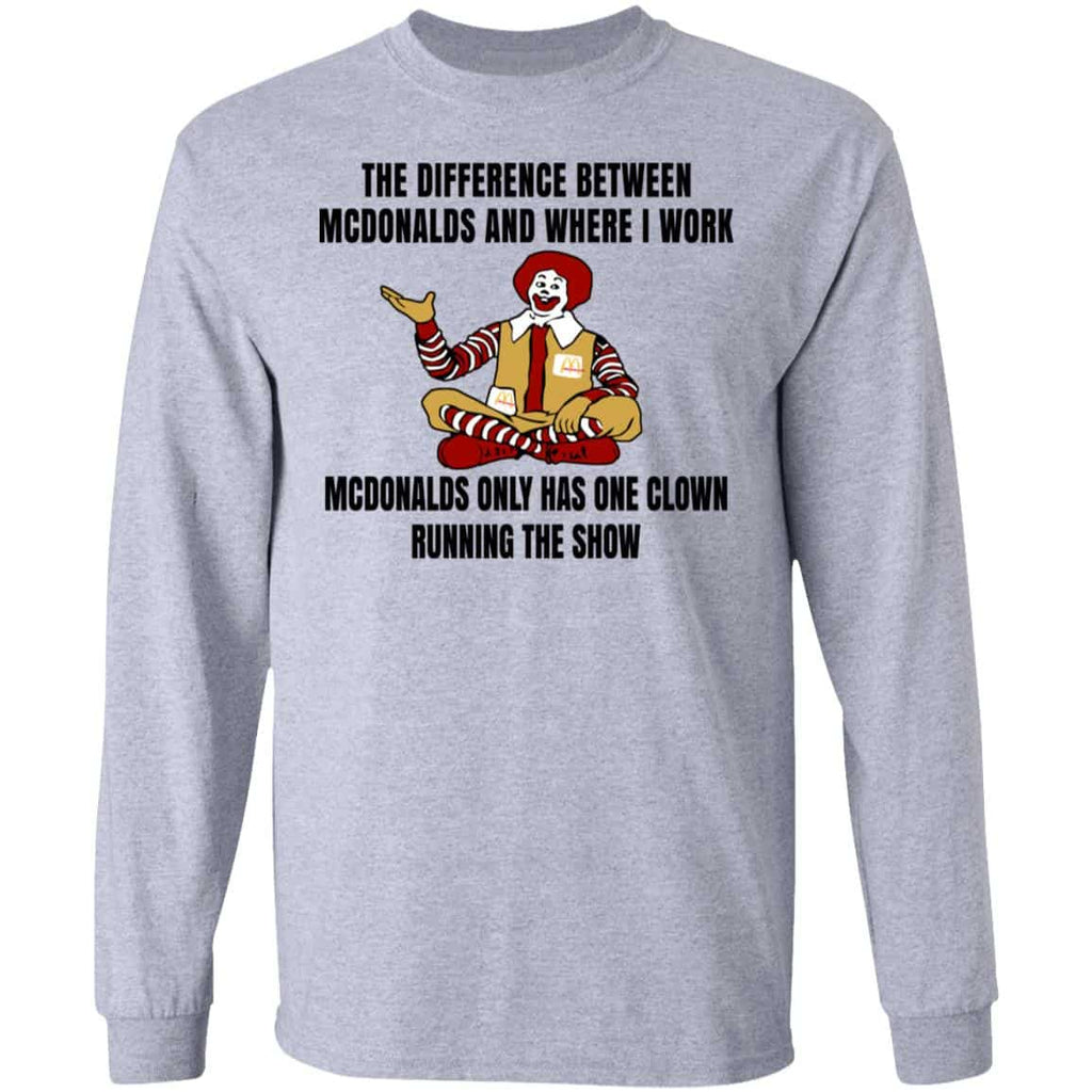 The Difference Between McDonalds And Where I Work McDonalds Only Has One Clown Running The Show Shirt, Hoodie, Tank