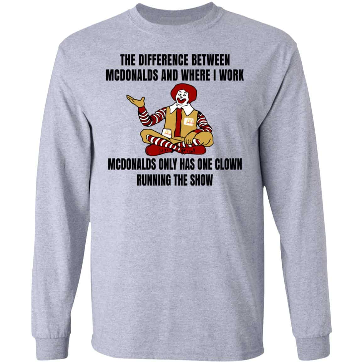 The Difference Between McDonalds And Where I Work McDonalds Only Has One Clown Running The Show Shirt, Hoodie, Tank