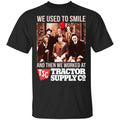 We Used To Smile And Then We Worked At Tractor Supply Shirt, Hoodie, Tank