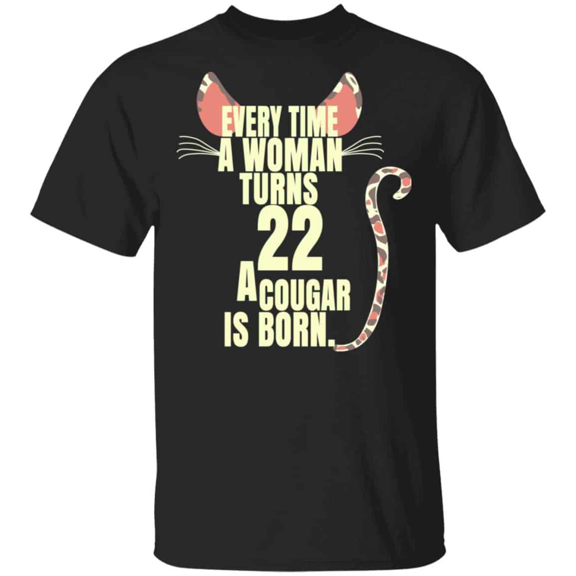 Every Time A Woman Turns 22 A Cougar Is Born Birthday Shirt, Hoodie, Tank