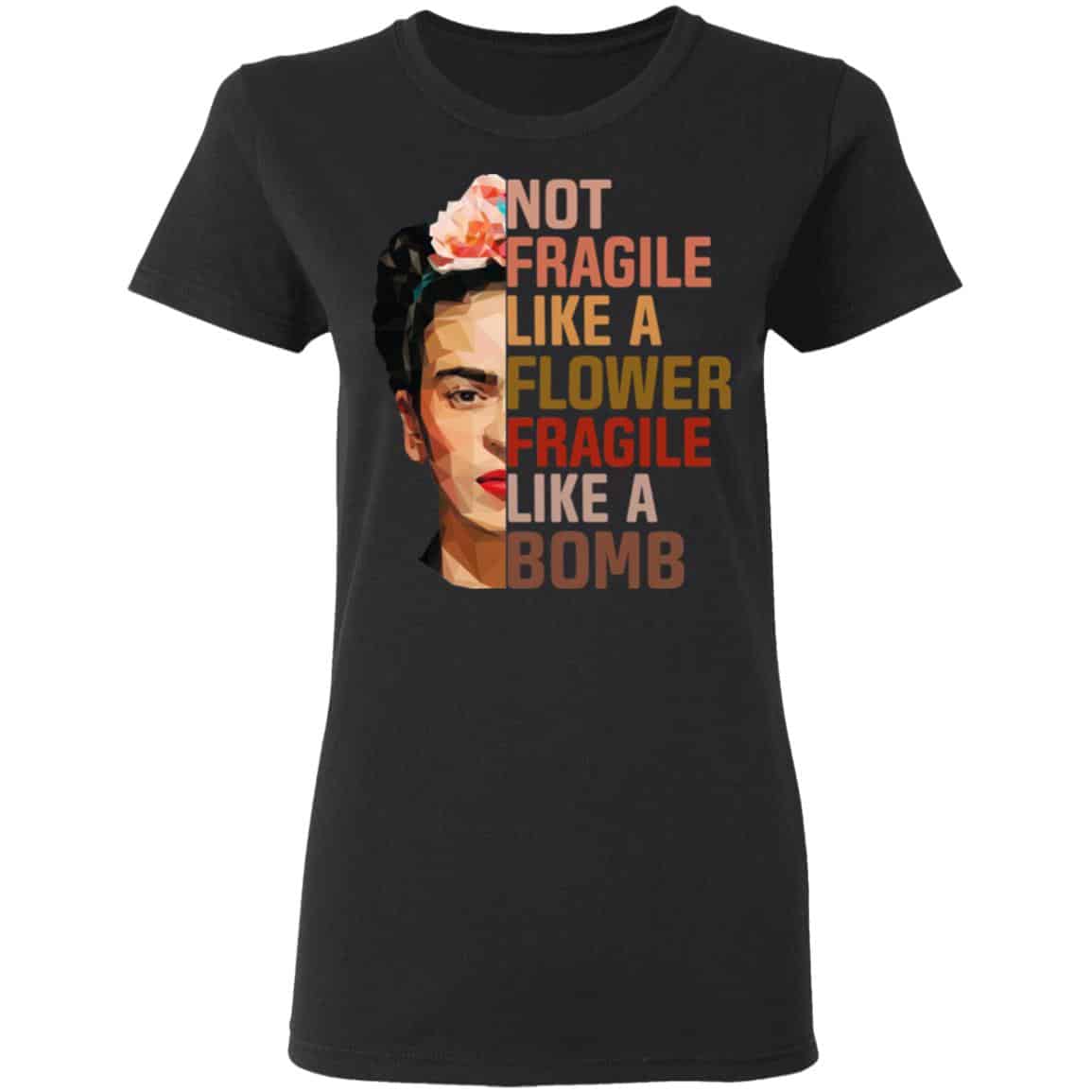 Frida Kahlo Not Fragile Like A Flower Fragile Like A Bomb T-Shirts, Hoodies