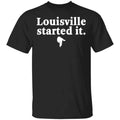Louisville Started It Shirt, Hoodie, Tank