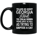 Telling An Angry Georgia Girl To Calm Down Works About As Well As Trying To Baptize A Cat Mug