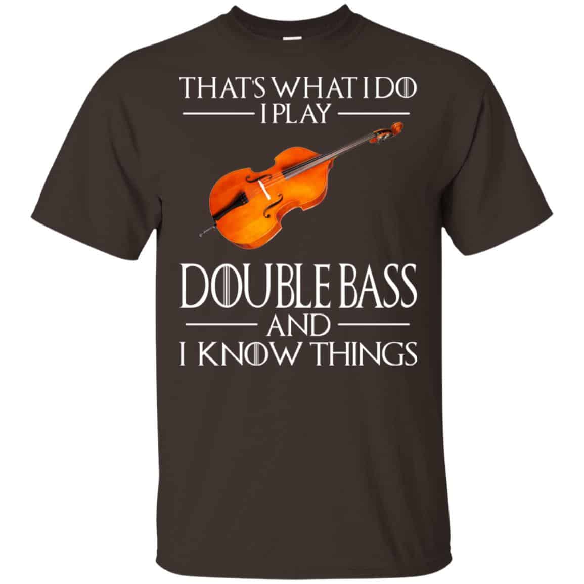 That’s What I Do I Play Double Bass And I Know Things Game Of Thrones Shirt, Hoodie, Tank