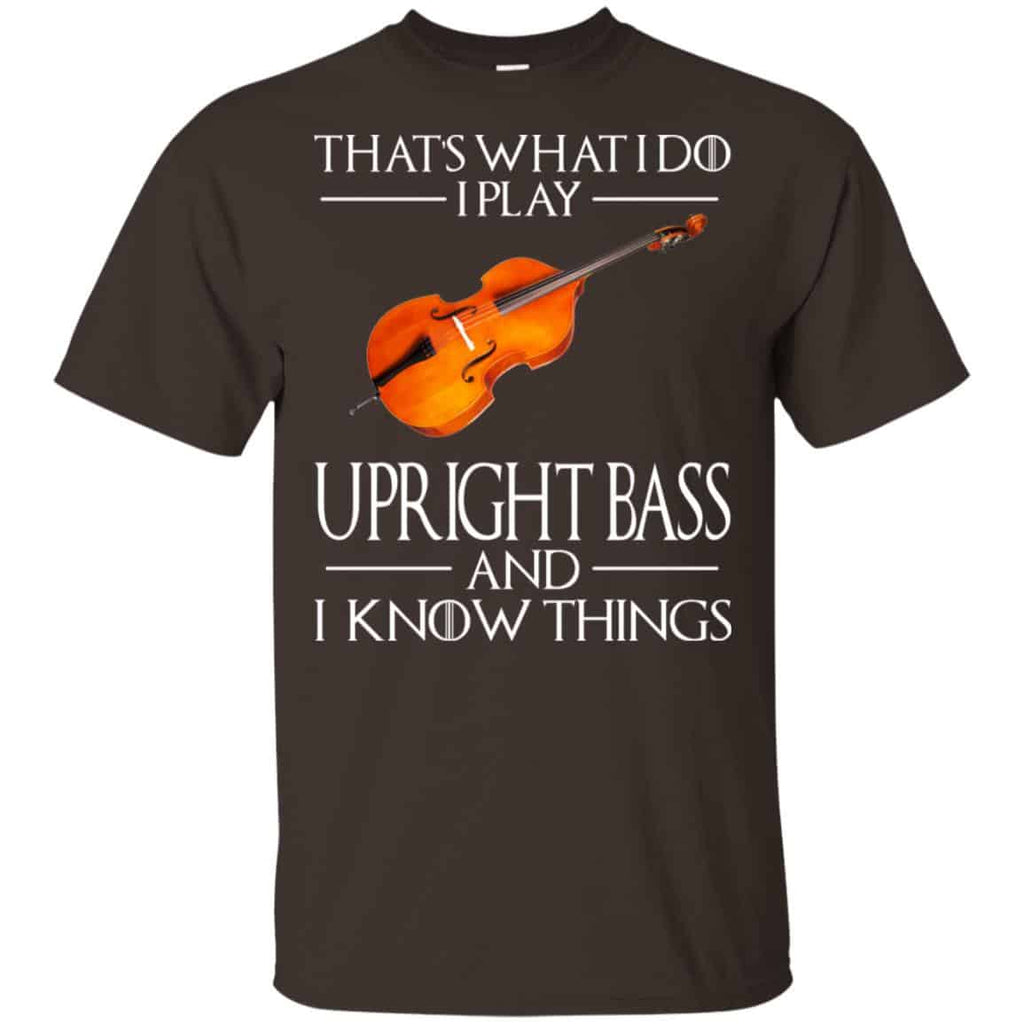 That’s What I Do I Play Upright Bass And I Know Things Game Of Thrones Shirt, Hoodie, Tank