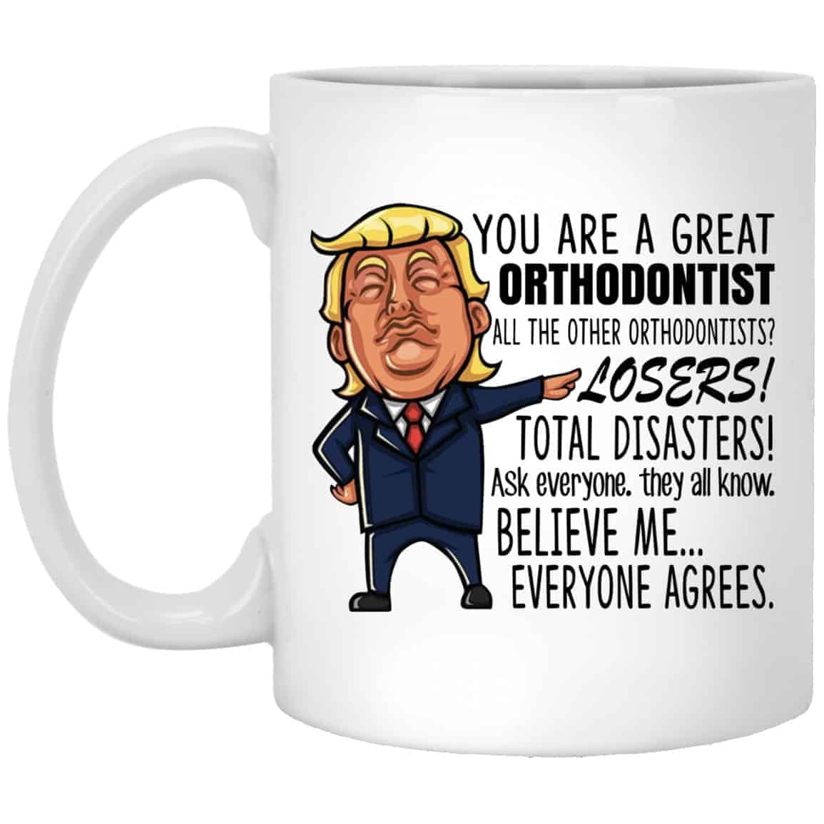 Donald Trump You Are A Great Orthodontist All The Other Orthodontists Losers Funny Mug