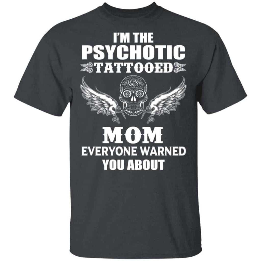I’m The Psychotic Tattooed Mom Everyone Warned You About Shirt, Hoodie, Tank