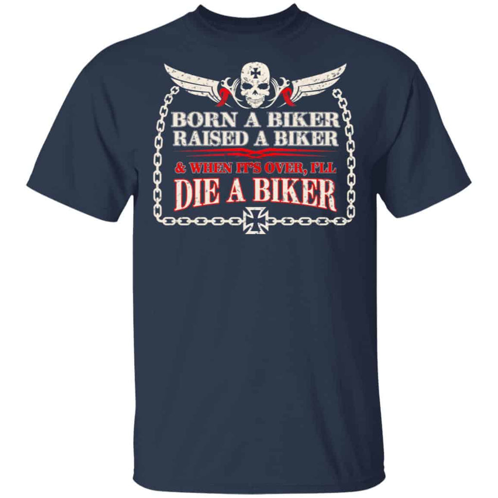 Born A Biker Raised A Biker & When It’s Over I’ll Die A Biker Shirt, Hoodie, Tank
