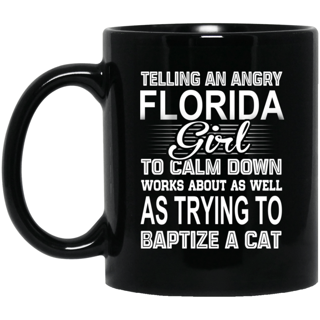 Telling An Angry Florida Girl To Calm Down Works About As Well As Trying To Baptize A Cat Mug