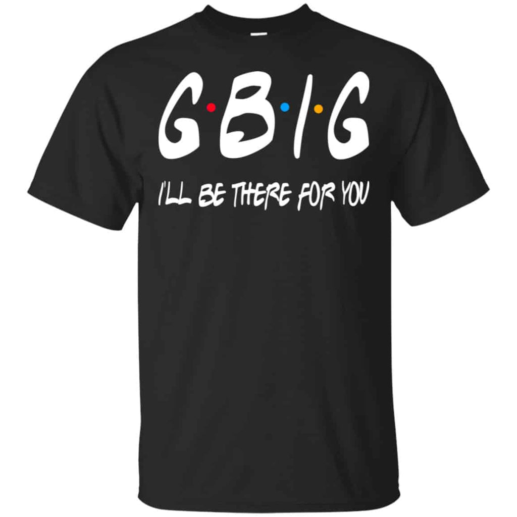 GBig I’ll Be There For You Friends Shirt, Hoodie, Tank
