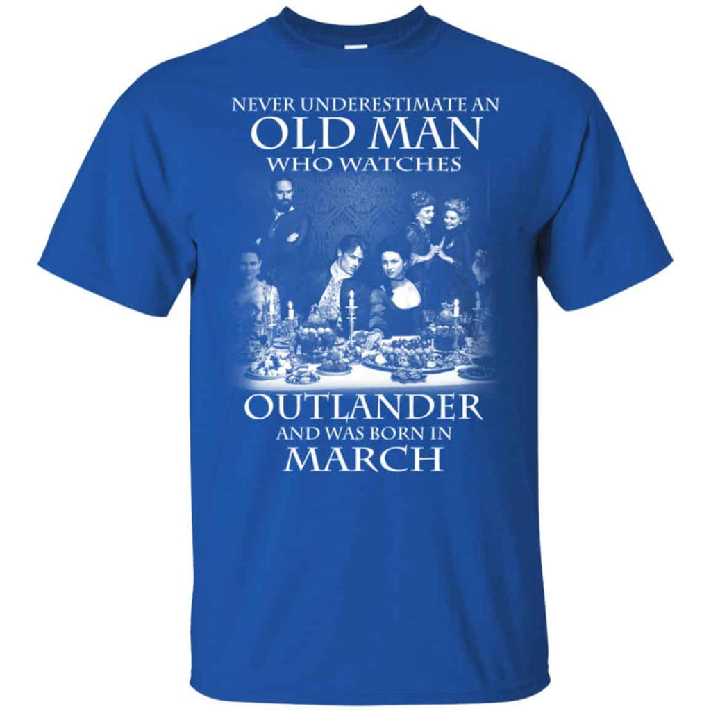 An Old Man Who Watches Outlander And Was Born In March T-Shirts, Hoodie, Tank