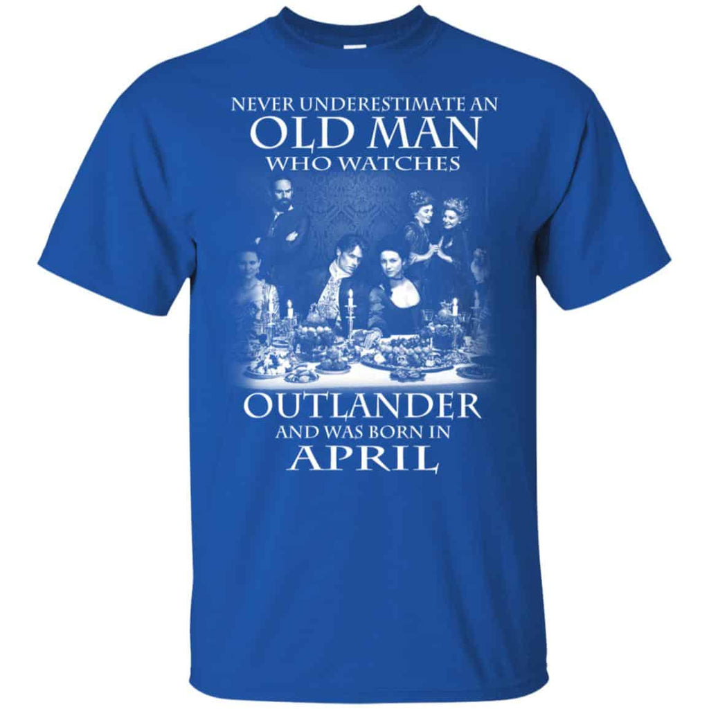 An Old Man Who Watches Outlander And Was Born In April T-Shirts, Hoodie, Tank