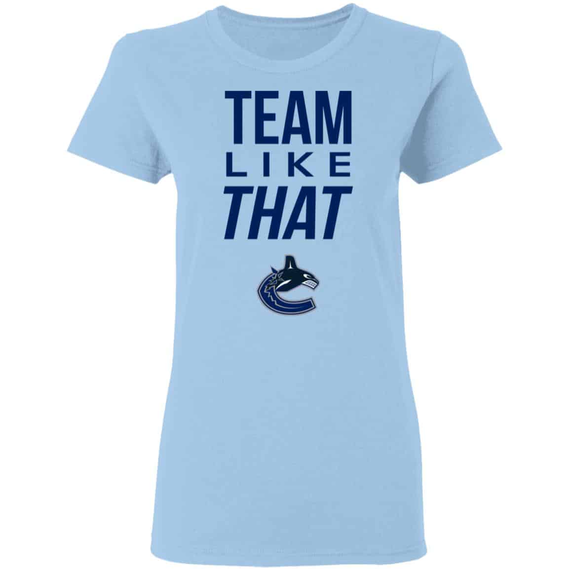Vancouver Canucks Team Like That Shirt, Hoodie, Tank