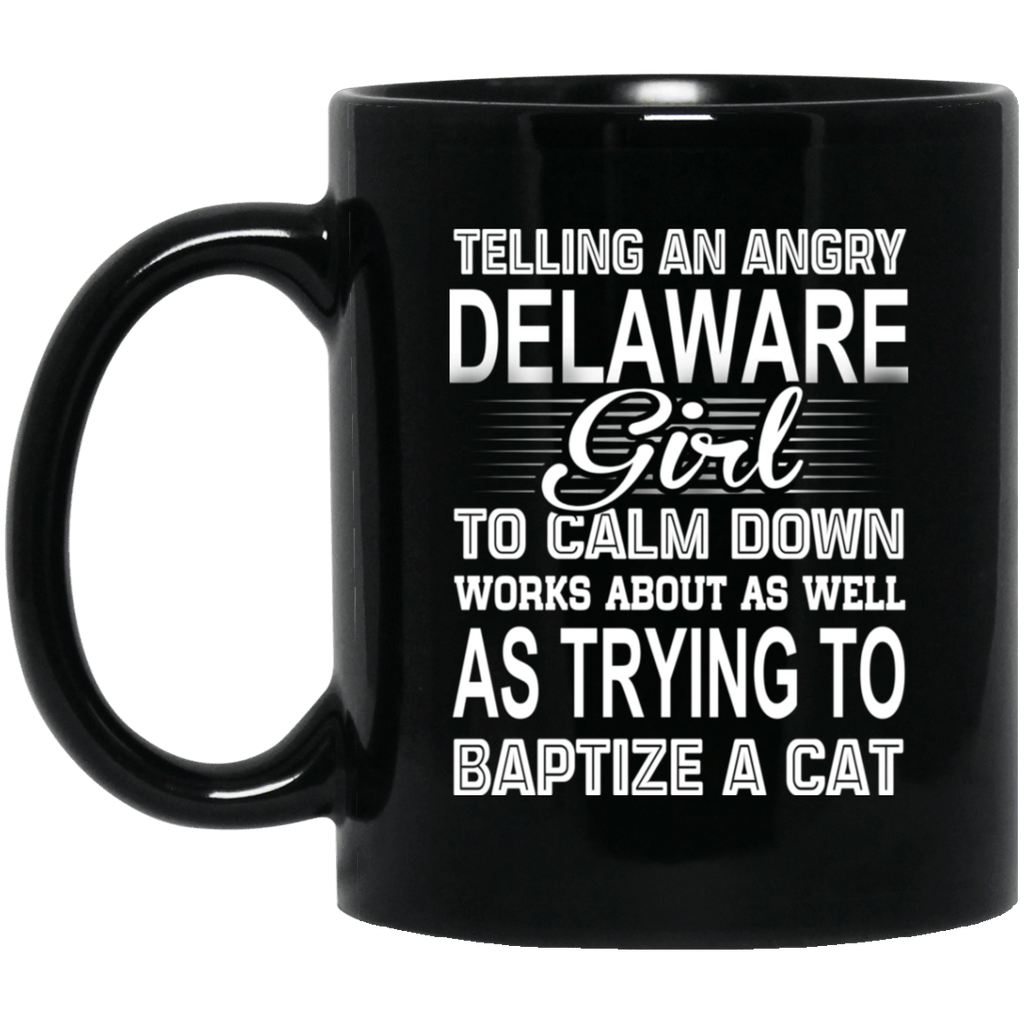 Telling An Angry Delaware Girl To Calm Down Works About As Well As Trying To Baptize A Cat Mug