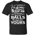 Having A Vagina Doesn’t Stop Me From Believing That My Balls Are Bigger Than Yours T-Shirts, Hoodie, Tank