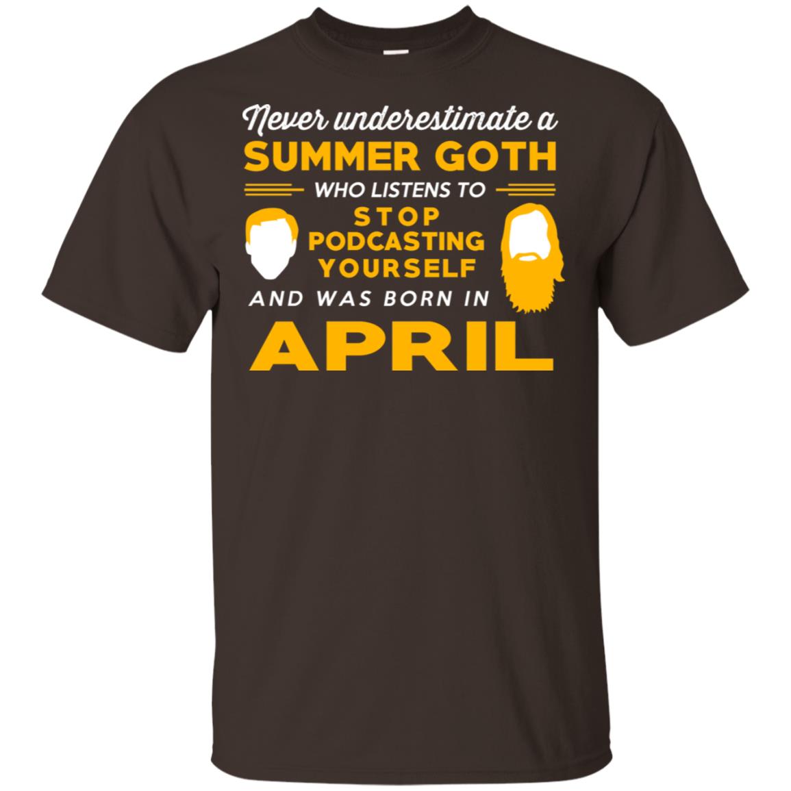 A Summer Goth Who Listens To Stop Podcasting Yourself And Was Born In April T-Shirts, Hoodie, Tank