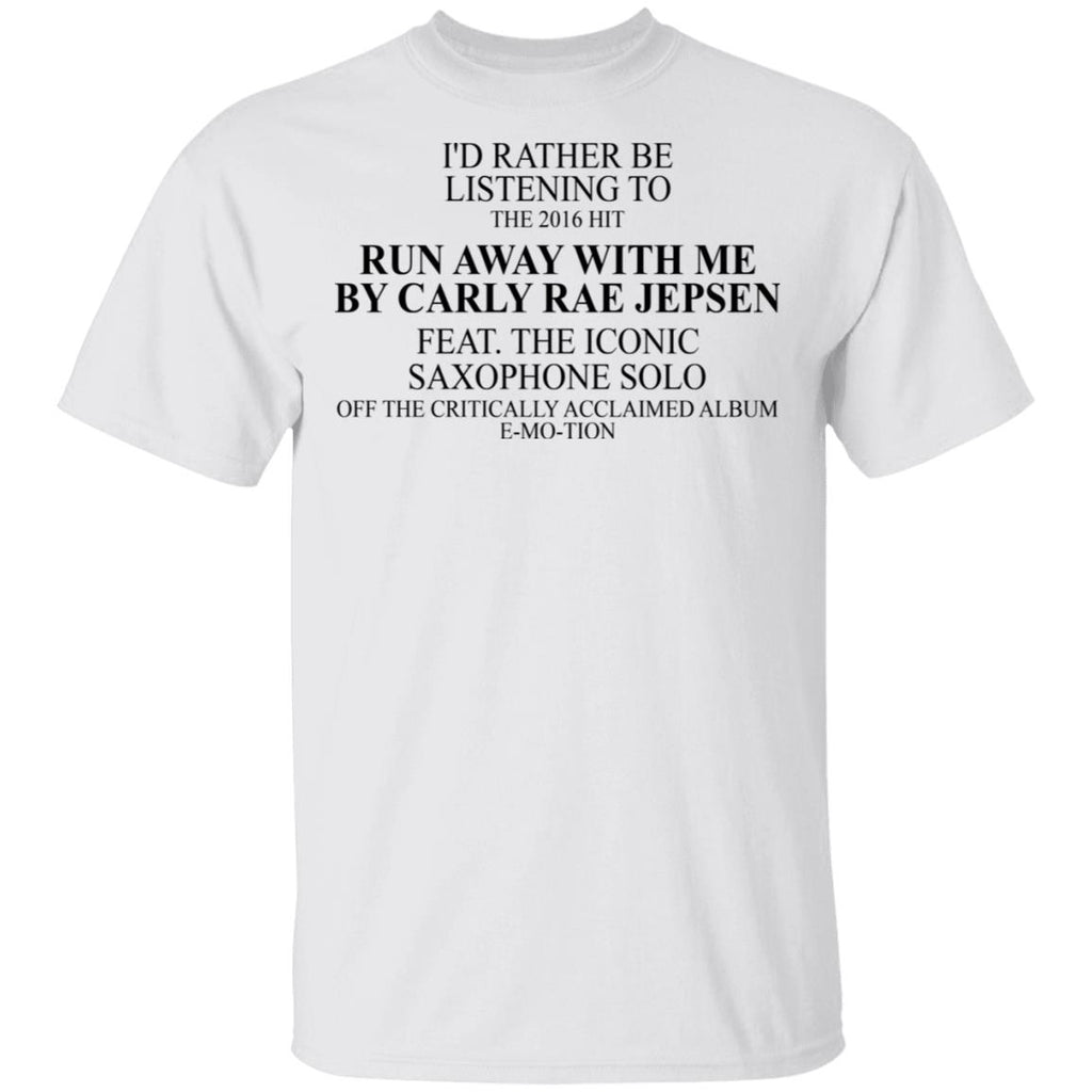 I’d Rather Be Listening To The 2016 Hit Run Away With Me By Carly Rae Jepsen Shirt, Hoodie, Tank