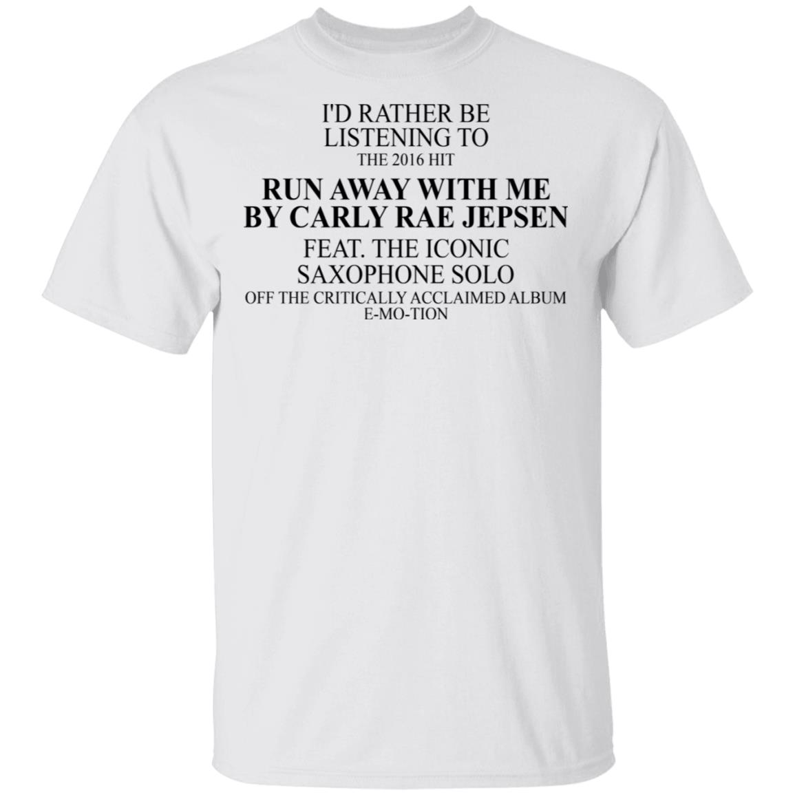 I’d Rather Be Listening To The 2016 Hit Run Away With Me By Carly Rae Jepsen Shirt, Hoodie, Tank