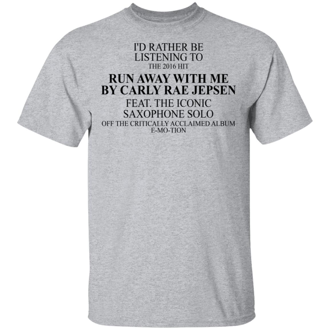 I’d Rather Be Listening To The 2016 Hit Run Away With Me By Carly Rae Jepsen Shirt, Hoodie, Tank