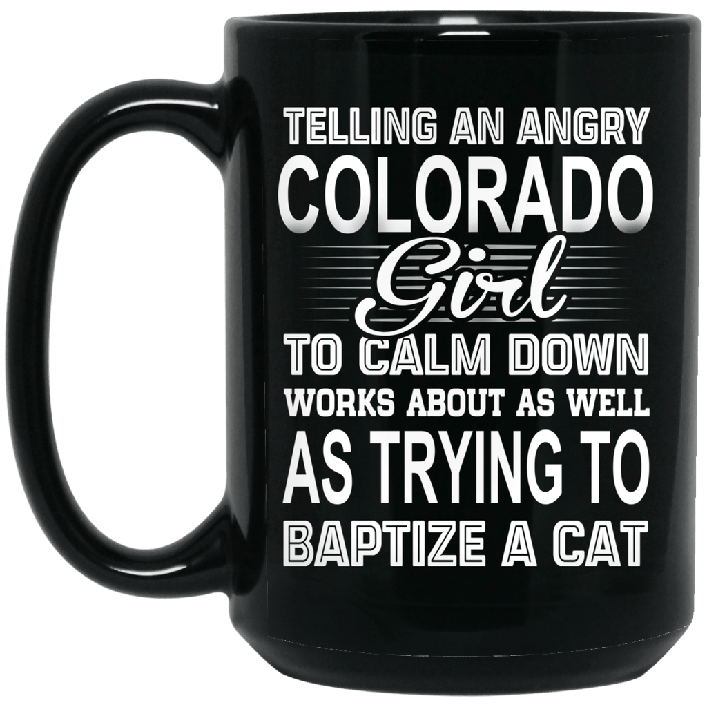 Telling An Angry Colorado Girl To Calm Down Works About As Well As Trying To Baptize A Cat Mug