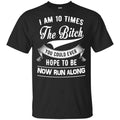 I Am 10 Times The Bitch You Could Ever Hope To Be Now Run Along Shirt, Hoodie, Tank