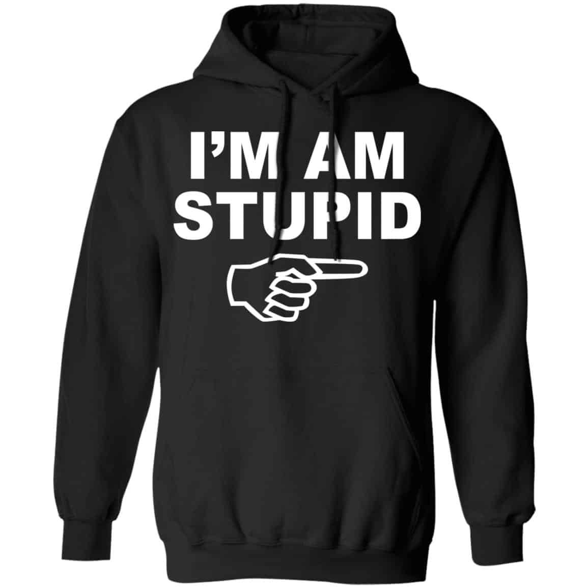 I’m Am Stupid Shirt, Hoodie, Tank