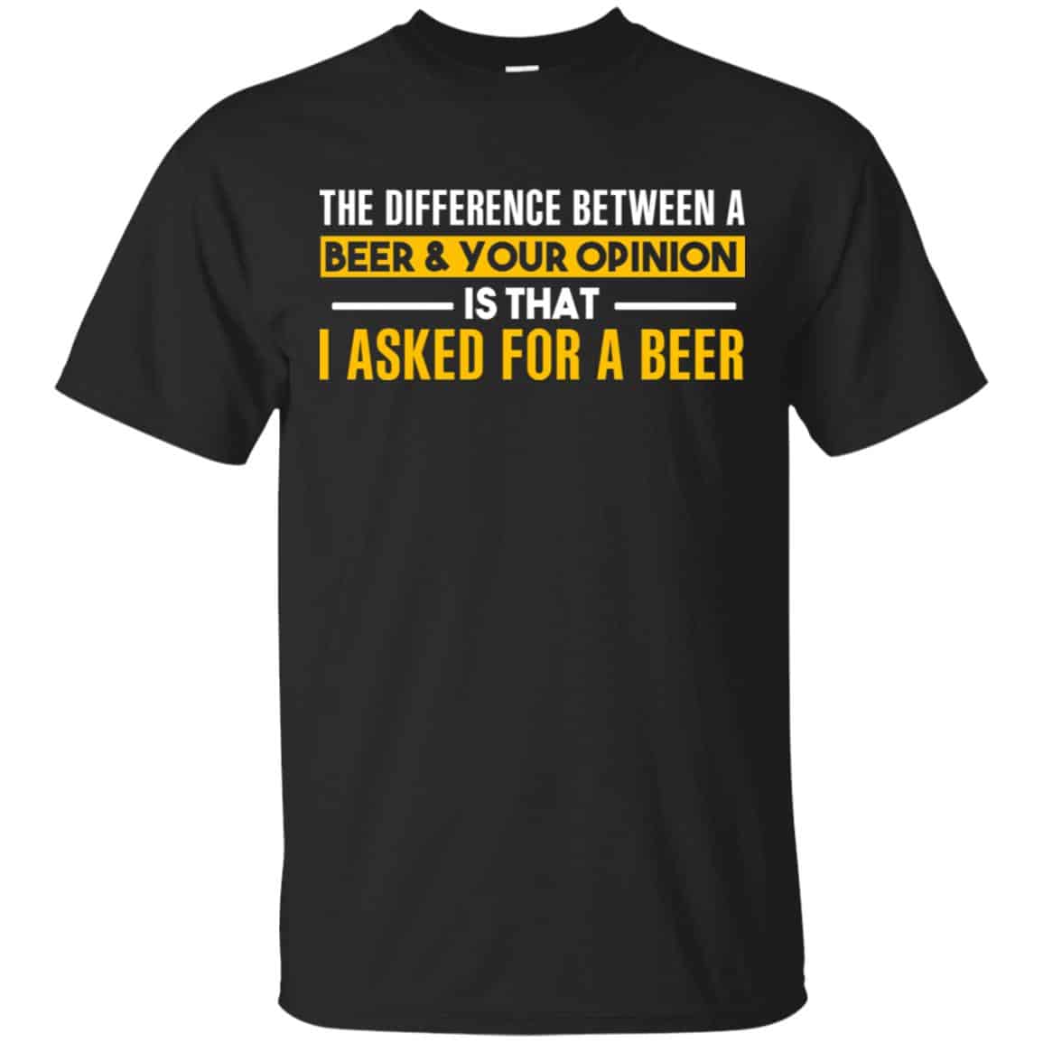 The Difference Between A Beer Your Opinion Is That I Asked For A Beer Shirt, Hoodie, Tank