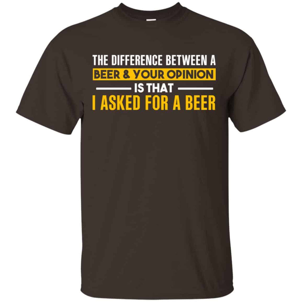 The Difference Between A Beer Your Opinion Is That I Asked For A Beer Shirt, Hoodie, Tank