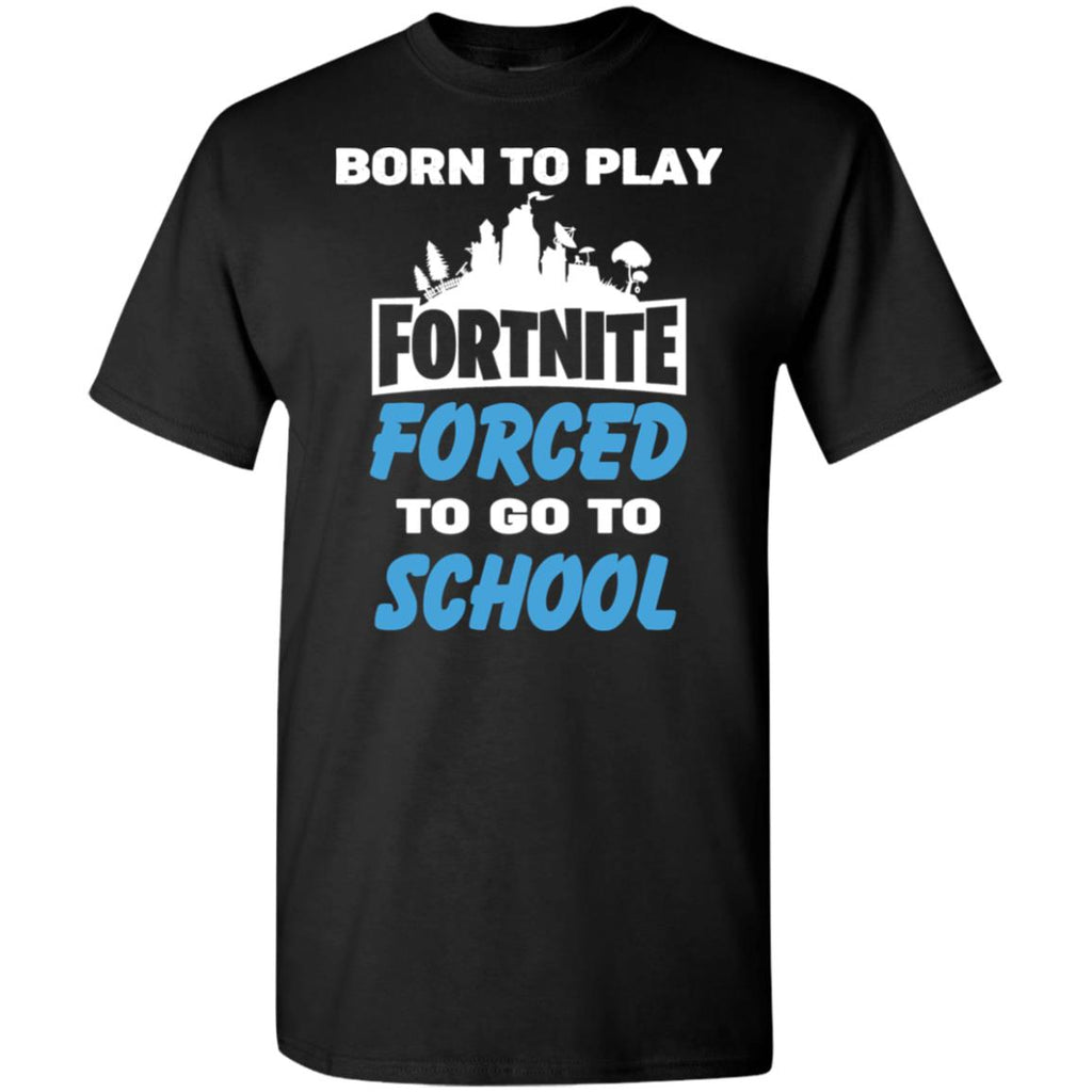 Born To Play Fortnite Forced To Go To School T-Shirts, Hoodie, Tank