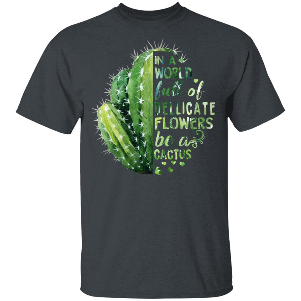In A World Full Of Delicate Flowers Be A Cactus Shirt, Hoodie, Tank