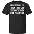 I Didn’t Choose The Thick Thigh Life The Thick Thigh Life Chose Me Shirt, Hoodie, Tank