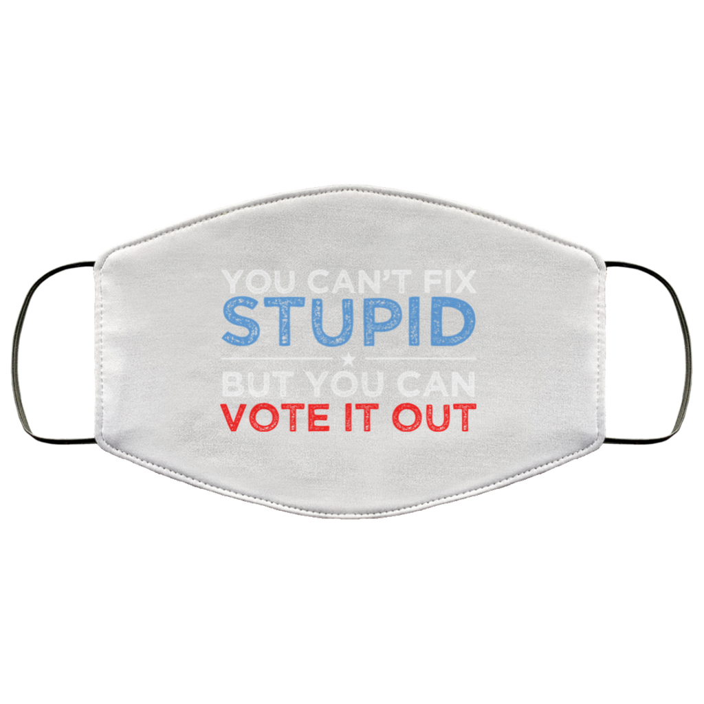 You Can’t Fix Stupid But You Can Vote It Out Anti Donald Trump Face Mask