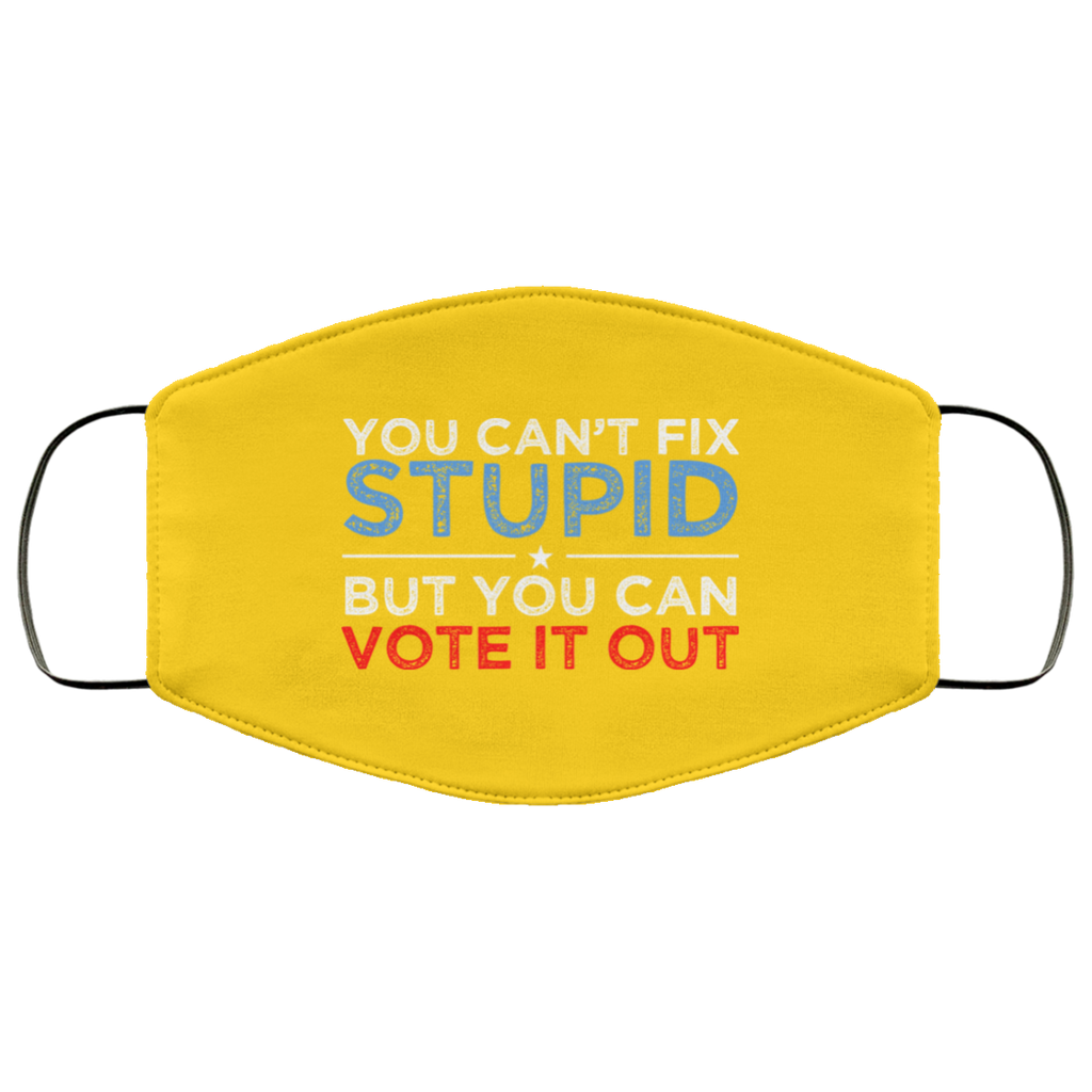 You Can’t Fix Stupid But You Can Vote It Out Anti Donald Trump Face Mask