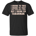 I Drink To This I Drink To That I Don’t Know What I Drink But I Drink En Tabarnak Shirt, Hoodie, Tank