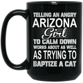 Telling An Angry Arizona Girl To Calm Down Works About As Well As Trying To Baptize A Cat Mug