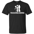 I’m Going Riding Shirt, Hoodie, Tank