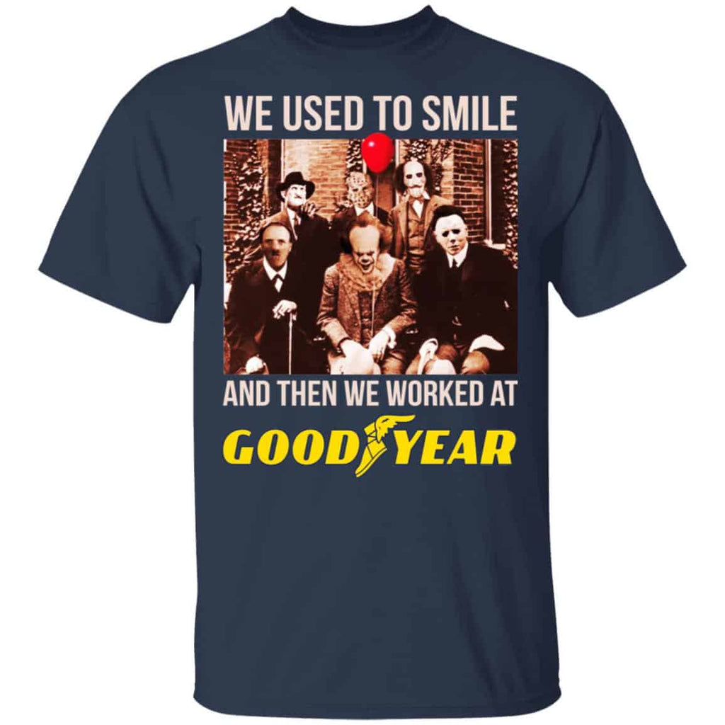 We Used To Smile And Then We Worked At Goodyear Shirt, Hoodie, Tank