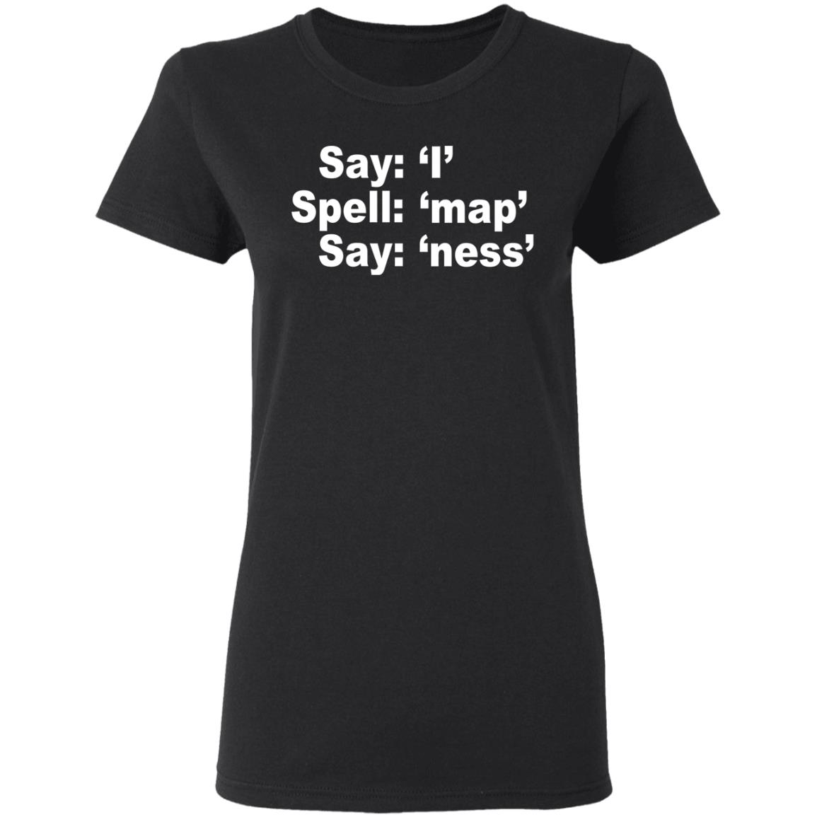 Say I Spell Map Say Ness Shirt, Hoodie, Tank